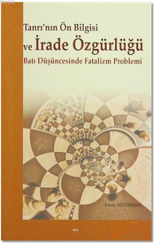 Tanrı'nın Ön Bilgisi ve İrade Özgürlüğü Fatih Özgökman