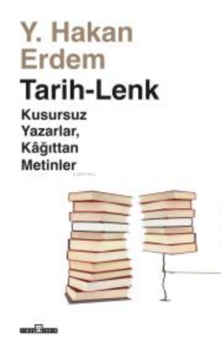 Tarih-Lenk /Kusursuz Yazarlar, Kağıttan Metinler Y. Hakan Erdem