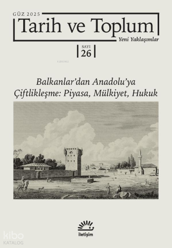 Tarih ve Toplum 26. Sayı - Yeni Yaklaşımlar; Balkanlar'dan Anadolu'ya Çiftlikleşme: Piyasa, Mülkiyet, Hukuk
