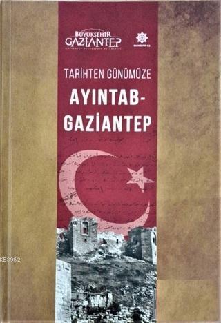 Tarihten Günümüze Ayıntab - Gaziantep Ahmet Gündüz