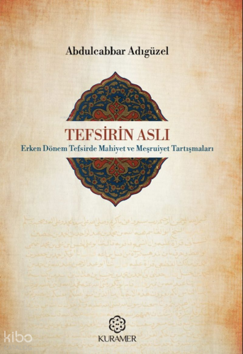 Tefsirin Aslı;Erken Dönem Tefsirde Mahiyet ve Meşruiyet Tartışmaları A