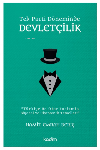 Tek Parti Döneminde Devletçilik;Türkiye’de Otoritarizmin Siyasal ve Ekonomik Temelleri