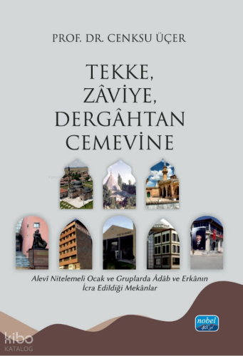 Tekke, Zaviye, Dergâhtan Cemevine - Alevî Nitelemeli Ocak ve Gruplarda Âdâb ve Erkânın İcra Edildiği Mekânlar