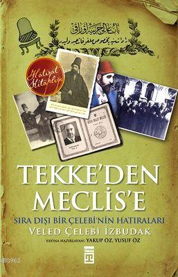 Tekke'den Meclise; Sıra Dışı Bir Çelebi'nin Anıları
