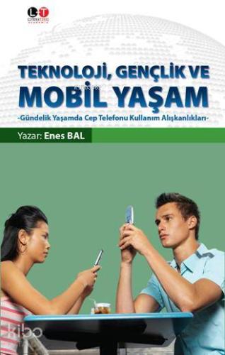 Teknoloji, Gençlik ve Mobil Yaşam; Gündelik Yaşamda Cep Telefonu Kullanım Alışkanlıkları