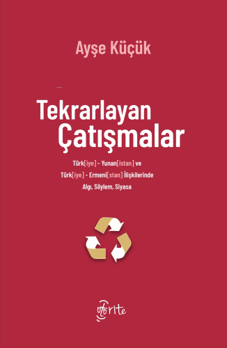 Tekrarlayan Çatışmalar ;Türk[iye]-Yunan[istan] ve Türk[iye]-Ermeni[stan] İlişkilerinde Algı, Söylem, Siyasa