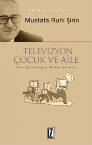 Televizyon, Çocuk ve Aile; Yeni Çocukluğun Televizyon Sarmalı