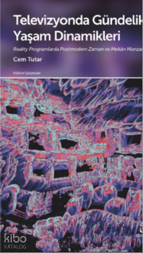 Televizyonda Gündelik Yaşam Dinamikleri;Reality Programlarda Postmodern Zaman ve Mekân Manzaraları