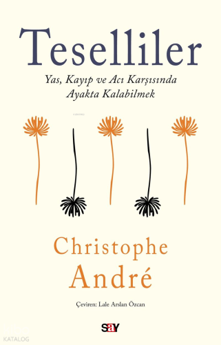 Teselliler;Yas, Kayıp ve Acı Karşısında Ayakta Kalabilmek Christophe A