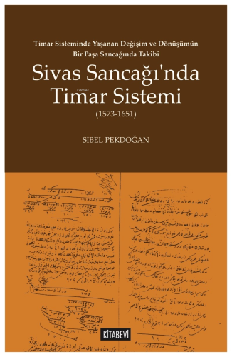 Timar Sisteminde Yaşanan Değişim ve Dönüşümün Bir Paşa Sancağında Takibi;Sivas Sancağı’nda Timar Sistemi (1573-1651)