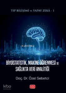 Tıp Bilişimi ve Yapay Zekâ 1: Biyoistatistik, Makine Öğrenmesi ve Sağlıkta Veri Analitiği