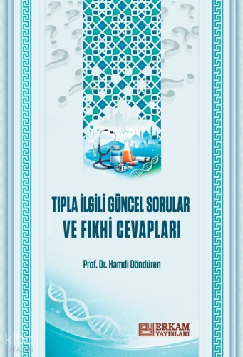 Tıpla İlgili Güncel Sorular ve Fıkhi Cevapları Hamdi Döndüren
