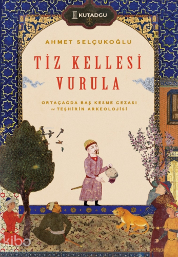 Tiz Kellesi Vurula - Ortaçağda Baş Kesme Cezası ve Teşhirin Arkeolojisi
