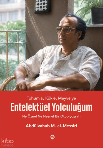 Tohum’a, Kök’e, Meyve’ye Entelektüel Yolculuğum;Ne Öznel Ne Nesnel Bir Otobiyografi