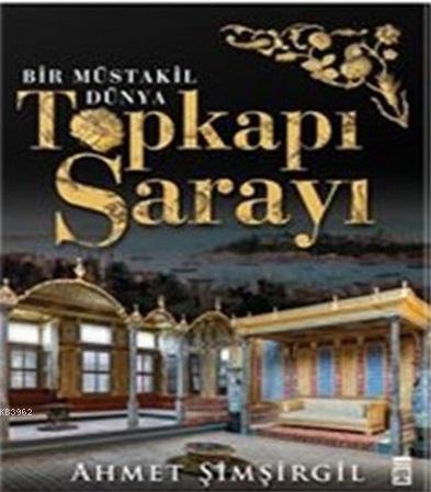 Topkapı Sarayı - Bir Müstakil Dünya Ahmet Şimşirgil