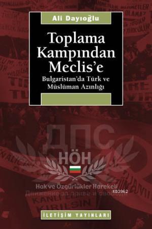 Toplama Kampından Meclis'e; Bulgaristan'da Türk ve Müslüman Azınlığı