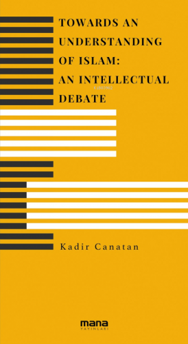 Towards an Understanding of Islam: An Intellectual Debate Kadir Canata