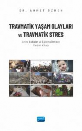 Travmatik Yaşam Olayları Ve Travmatik Stres ;Anne Babalar ve Eğitimciler İçin Yardım Kitabı