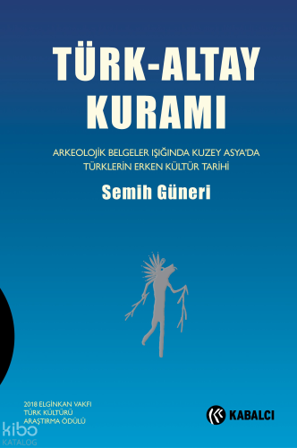 Türk-Altay Kuramı;Arkeolojik Belgeler Işığında Kuzey Asya'da Türklerin Erken Kültür Tarihi
