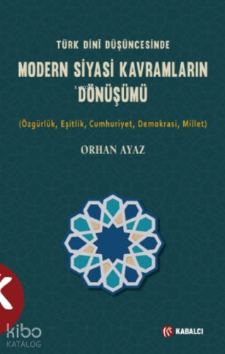 Türk Dini Düşüncesinde Modern Siyasi Kavramların Dönüşümü;(Özgürlük,Eşitlik,Cumhuriyet,Demokrasi,Millet)