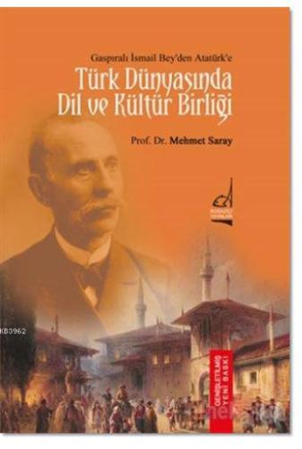 Türk Dünyası'nda Dil ve Kültür Birliği; Gaspıralı İsmail Bey'den Atatürk'e