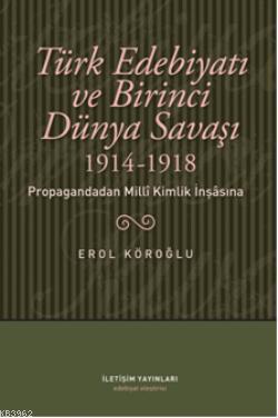 Türk Edebiyatı ve Birinci Dünya Savaşı (1914-1918) Erol Köroğlu