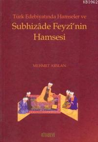 Türk Edebiyatında Hamseler ve Subhizade Feyzi'nin Hamsesi Mehmet Arsla