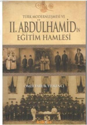 Türk Modernleşmesi ve II. Abdülhamid'in Eğitim Hamlesi Ömer Faruk Yelk