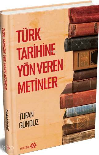 Türk Tarihine Yön Veren Metinler (Ciltli) Tufan Gündüz