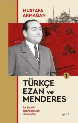 Türkçe Ezan ve Menderes 1 - Bir Devrin Yazılamayan Gerçekleri Mustafa 