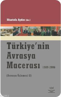 Türkiye´nin Avrasya Macerası 1989-2006; (avrasya Üçlemesi 2) Mustafa A