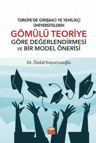 Türkiye'de Girişimci ve Yenilikçi Üniversitelerin; Gömülü Teoriye Göre Değerlendirilmesi ve Bir Model Önerisi
