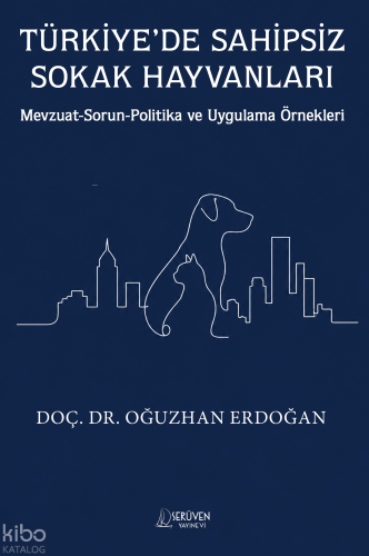 Türkiye'de Sahipsiz Sokak Hayvanları;Mevzuat-Sorun-Politika ve Uygulama Örnekleri