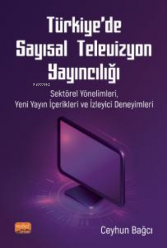 Türkiye'de Sayısal Televizyon Yayıncılığı ;Sektörel Yönelimleri, Yeni Yayın İçerikleri ve İzleyici Deneyimleri