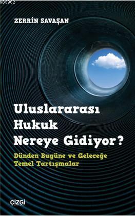 Uluslararası Hukuk Nereye Gidiyor? Dünden Bugüne ve Geleceğe Temel Tartışmalar