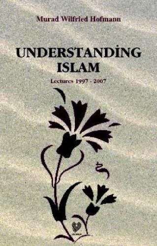Understading Islam Lectures 1997 - 2007 Murad Wilfried Hofmann