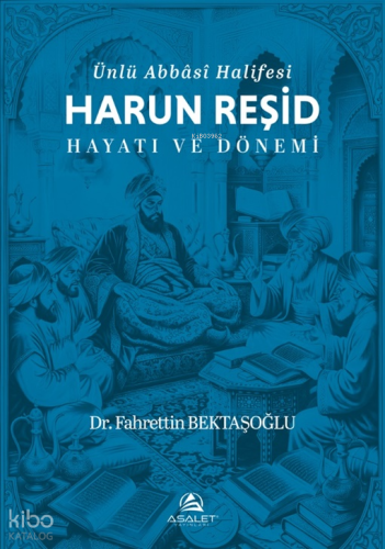 Ünlü Abbâsî Halifesi Harun Reşid Hayatı ve Dönemi