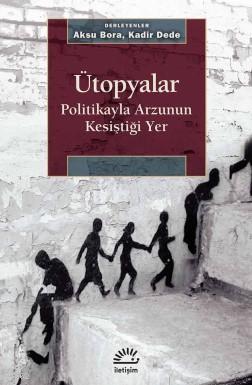Ütopyalar - Politikayla Arzunun Kesiştiği Yer