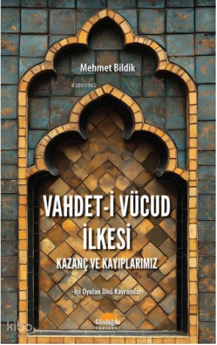 Vahdet-i Vücud İlkesi;Kazanç ve Kayıplarımız İçi Oyulan Dinî Kavramlar