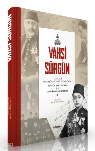Vahşi Sürgün (Ciltli);Şehzade Mahmûd Şevket Efendi̇’ni̇n Sürgün Mektûb