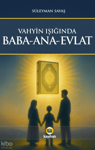 Vahyin Işığında Baba - Ana - Evlat Süleyman Savaş