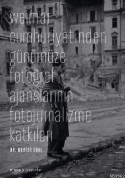 Weimar Cumhuriyetinden Günümüze Fotoğraf Ajanslarının Fotojurnalizme Katkıları