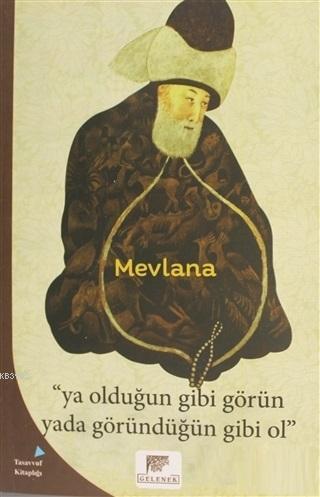 Ya Olduğun Gibi Görün Yada Göründüğün Gibi Ol Mevlânâ Celâleddîn-i Rûm