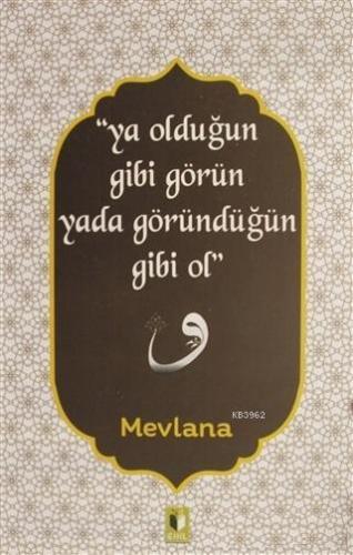 Ya Olduğun Gibi Görün Yada Göründüğün Gibi Ol Mevlânâ Celâleddîn-i Rûm