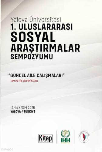 Yalova Üniversitesi 1. Uluslararası Sosyal Araştırmalar Sempozyumu ;Güncel Aile Çalışmaları Tam Metin Bildiri Kitabı