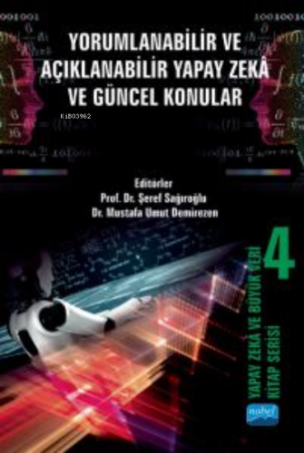 Yapay Zeka Ve Büyük Veri Kitap Serisi 4; Yorumlanabilir ve Açıklanabilir Yapay Zekâ ve Güncel Konular