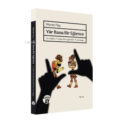 Yar Bana Bir Eğlence;Teoriden Pratiğe Karagöz’den Sinemaya