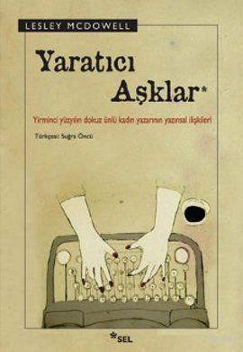 Yaratıcı Aşklar; Yirminci Yüzyılın Dokuz Ünlü Kadın Yazarının Yazınsal İlişkileri