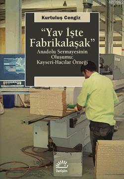 Yav İşte Fabrikalaşmak; Anadolu Sermayesinin Oluşumu: Kayseri-Hacılar Örneği