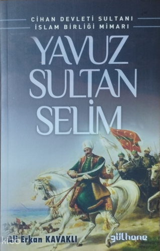 Yavuz Sultan Selim;Cihan Devleti Sultanı İslam Birliği Mimarı Ali Erka